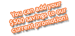 You can add your $500 savings to our current promotion!